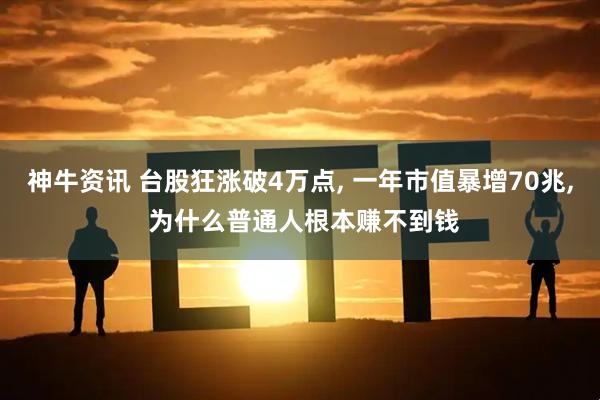 神牛资讯 台股狂涨破4万点, 一年市值暴增70兆, 为什么普通人根本赚不到钱