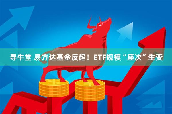 寻牛堂 易方达基金反超！ETF规模“座次”生变